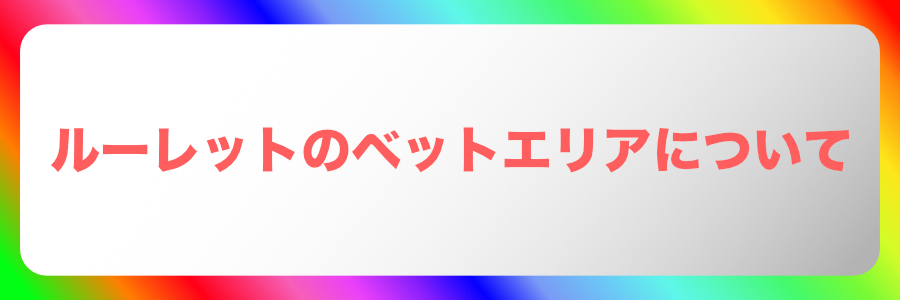 ルーレットのベット(ベッティング)エリアとは?